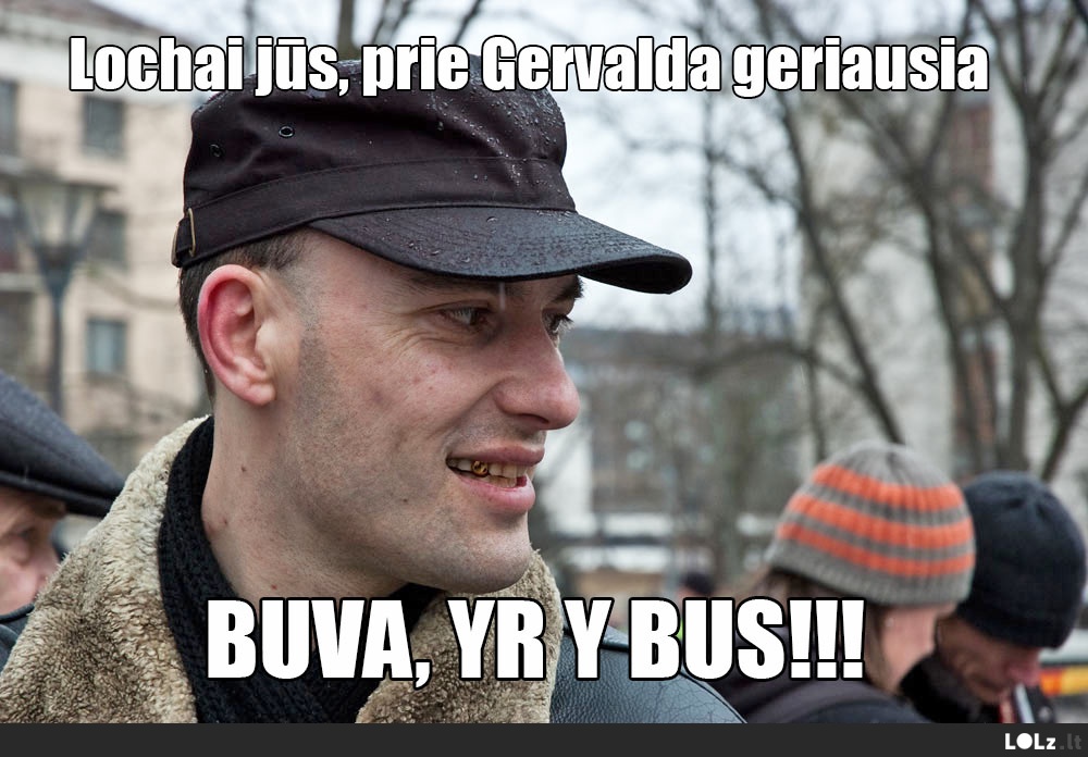 Prie Gervalda geriau, LOCHAI!