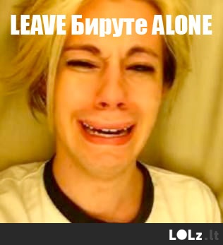 LEAVE Бируте ALONE!